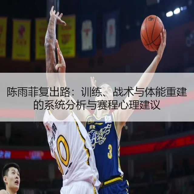陈雨菲复出路：训练、战术与体能重建的系统分析与赛程心理建议